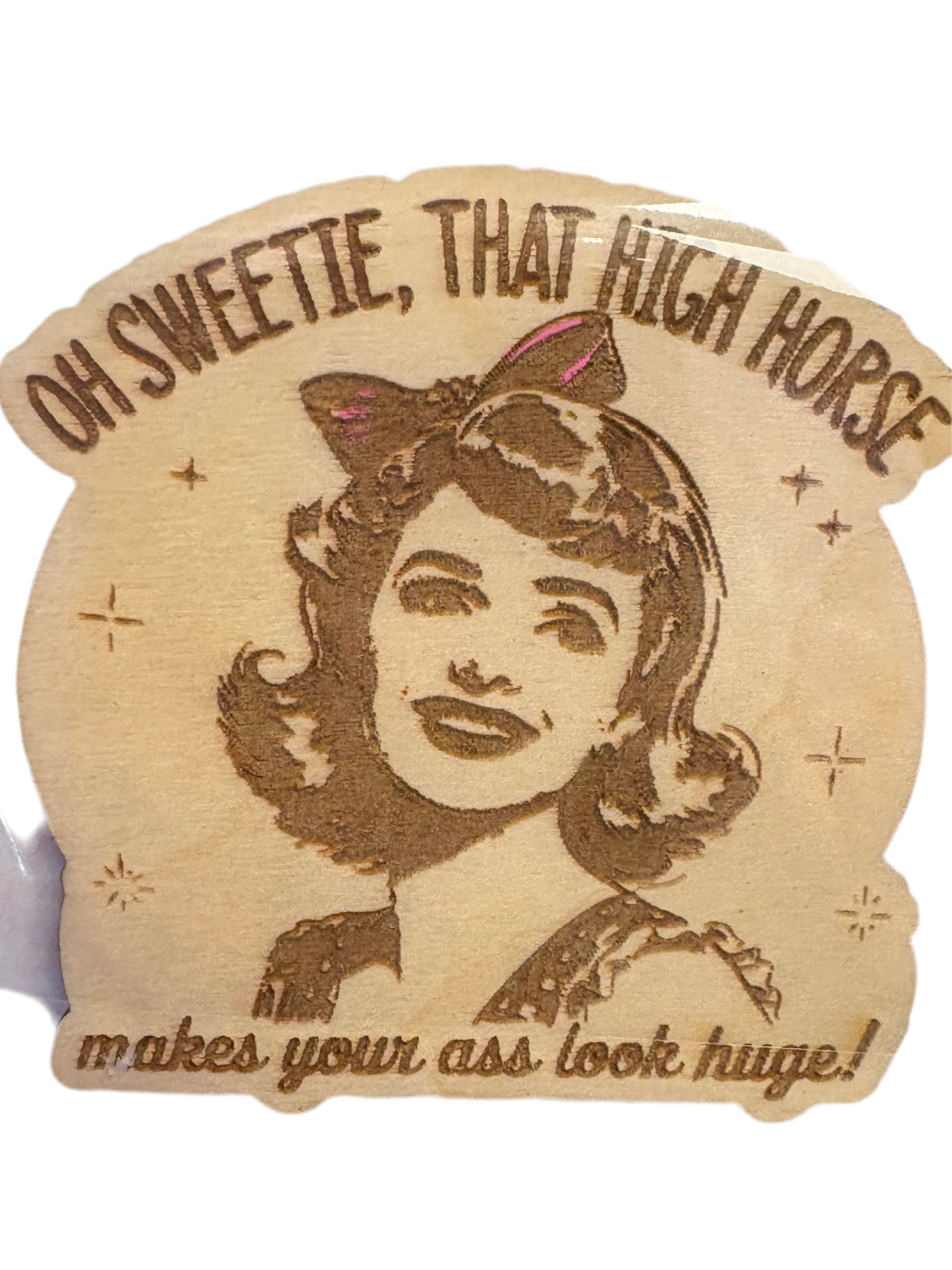 That high horse makes your ass look huge